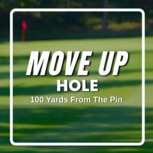 MOVE UP - 100 YARDS FROM THE PIN