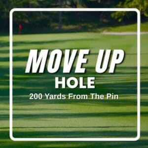 MOVE UP - 200 YARDS FROM THE PIN