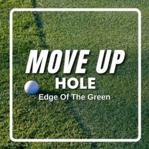 MOVE UP - EDGE OF THE GREEN